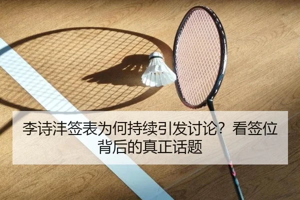 李诗沣签表为何持续引发讨论？看签位背后的真正话题